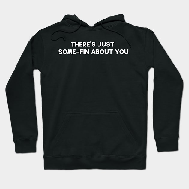 There's Just Some-Fin (something) About You Hoodie by WoolShark